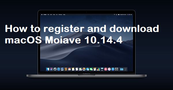 How to register and download macOS Mojave 10.14.4